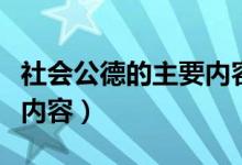 社會公德的主要內(nèi)容及作用（社會公德的主要內(nèi)容）