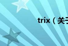 trix（關(guān)于trix的介紹）