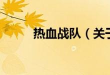 熱血戰(zhàn)隊（關(guān)于熱血戰(zhàn)隊的介紹）