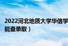 2022河北地質(zhì)大學(xué)華信學(xué)院錄取時(shí)間及查詢?nèi)肟冢ㄊ裁磿r(shí)候能查錄?。?class=