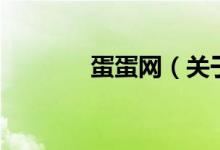 蛋蛋網(wǎng)（關于蛋蛋網(wǎng)的介紹）