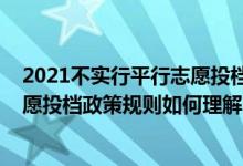 2021不實(shí)行平行志愿投檔的省份（2022年高考填報(bào)平行志愿投檔政策規(guī)則如何理解）