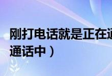 剛打電話就是正在通話中（一打電話就是正在通話中）