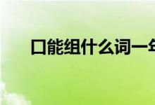 口能組什么詞一年級(jí)（口組詞一年級(jí)）