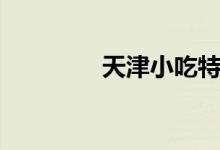 天津小吃特產(chǎn)（天津小吃）