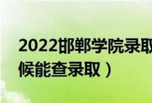 2022邯鄲學(xué)院錄取時(shí)間及查詢(xún)?nèi)肟冢ㄊ裁磿r(shí)候能查錄?。?class=