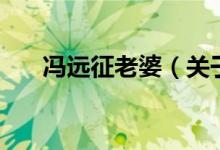 馮遠征老婆(關于馮遠征老婆的介紹)