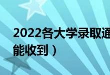 2022各大學(xué)錄取通知書(shū)發(fā)放時(shí)間（什么時(shí)候能收到）