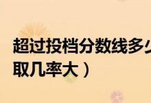 超過(guò)投檔分?jǐn)?shù)線(xiàn)多少容易錄?。ㄟ^(guò)線(xiàn)多少分錄取幾率大）