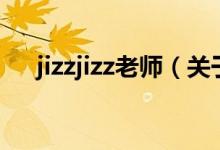 jizzjizz老師（關(guān)于jizzjizz老師的介紹）