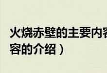 火燒赤壁的主要內(nèi)容（關(guān)于火燒赤壁的主要內(nèi)容的介紹）