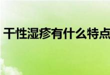 干性濕疹有什么特點（干性濕疹是什么樣的）