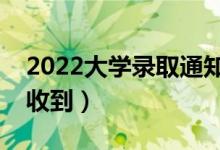 2022大學(xué)錄取通知書(shū)何時(shí)發(fā)放（什么時(shí)候能收到）