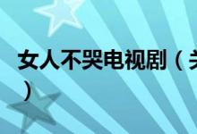 女人不哭電視?。P(guān)于女人不哭電視劇的介紹）