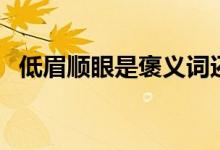 低眉順眼是褒義詞還是貶義詞（低眉順眼）