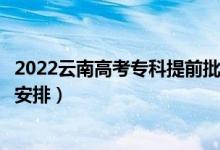 2022云南高考?？铺崆芭浫r間從哪天到哪天（錄取時間安排）
