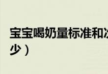 寶寶喝奶量標準和次數（寶寶喝奶量標準是多少）