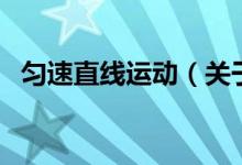 勻速直線運動（關(guān)于勻速直線運動的介紹）