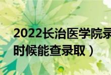 2022長治醫(yī)學(xué)院錄取時(shí)間及查詢?nèi)肟冢ㄊ裁磿r(shí)候能查錄?。?class=