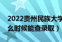 2022貴州民族大學(xué)錄取時(shí)間及查詢?nèi)肟冢ㄊ裁磿r(shí)候能查錄?。?class=
