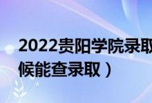 2022貴陽(yáng)學(xué)院錄取時(shí)間及查詢?nèi)肟冢ㄊ裁磿r(shí)候能查錄?。?class=