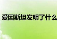 愛(ài)因斯坦發(fā)明了什么（愛(ài)因斯坦發(fā)明了什么）