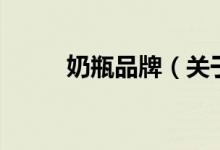奶瓶品牌（關于奶瓶品牌的介紹）