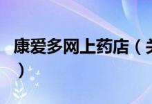 康愛多網上藥店（關于康愛多網上藥店的介紹）