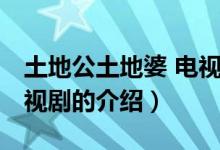 土地公土地婆 電視?。P(guān)于土地公土地婆 電視劇的介紹）