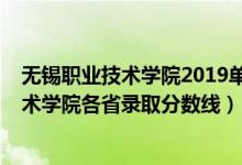 無(wú)錫職業(yè)技術(shù)學(xué)院2019單招錄取分?jǐn)?shù)線(xiàn)（2019無(wú)錫職業(yè)技術(shù)學(xué)院各省錄取分?jǐn)?shù)線(xiàn)）