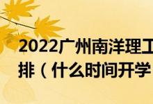 2022廣州南洋理工職業(yè)學院暑假放假時間安排(什么時間開學)