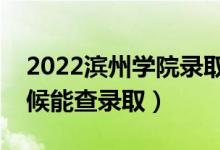 2022濱州學(xué)院錄取時(shí)間及查詢(xún)?nèi)肟冢ㄊ裁磿r(shí)候能查錄?。?class=