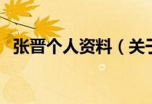 張晉個人資料（關(guān)于張晉個人資料的介紹）