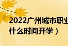 2022廣州城市職業(yè)學(xué)院暑假放假時(shí)間安排（什么時(shí)間開(kāi)學(xué)）