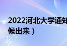 2022河北大學通知書發(fā)放時間(結(jié)果什么時候出來)