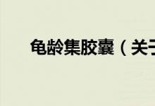 龜齡集膠囊（關于龜齡集膠囊的介紹）