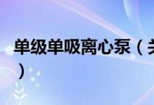 單級(jí)單吸離心泵（關(guān)于單級(jí)單吸離心泵的介紹）