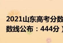 2021山東高考分數（2021年山東高考本科分數線公布：444分）