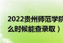2022貴州師范學(xué)院錄取時(shí)間及查詢?nèi)肟冢ㄊ裁磿r(shí)候能查錄?。?class=