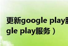 更新google play服務后才能運行（更新google play服務）