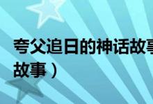 夸父追日的神話故事動(dòng)畫片(夸父追日的神話故事)