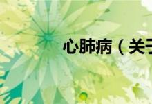 心肺病（關(guān)于心肺病的介紹）