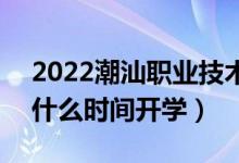 2022潮汕職業(yè)技術(shù)學院暑假放假時間安排(什么時間開學)