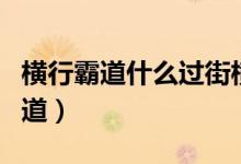 橫行霸道什么過街橫行霸道（什么過街橫行霸道）