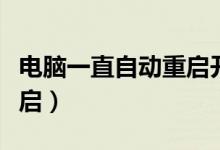 電腦一直自動重啟開不了機(jī)（電腦一直自動重啟）