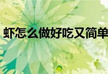 蝦怎么做好吃又簡(jiǎn)單（蝦怎么做好吃又簡(jiǎn)單）