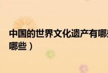 中國(guó)的世界文化遺產(chǎn)有哪些及簡(jiǎn)介（中國(guó)的世界文化遺產(chǎn)有哪些）