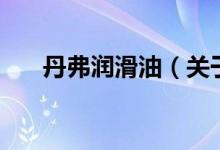 丹弗潤滑油（關于丹弗潤滑油的介紹）