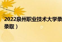 2022泉州職業(yè)技術大學錄取時間及查詢入口（什么時候能查錄?。?class=
