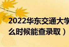 2022華東交通大學(xué)錄取時(shí)間及查詢?nèi)肟冢ㄊ裁磿r(shí)候能查錄?。?class=